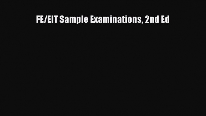 Download FE/EIT Sample Examinations 2nd Ed Free Books