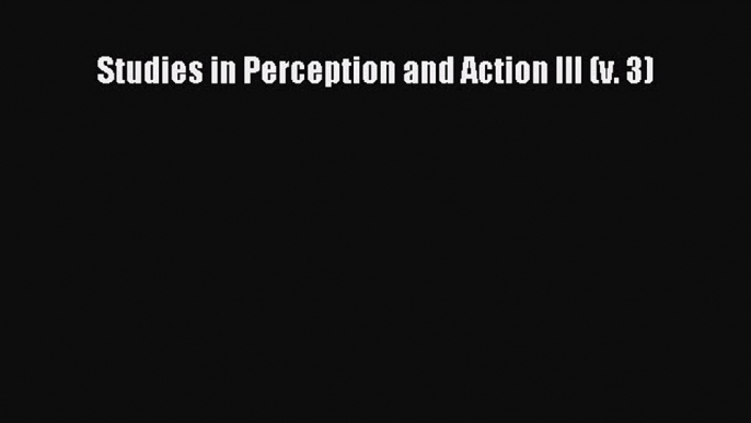 Read Studies in Perception and Action III (v. 3) Ebook Free