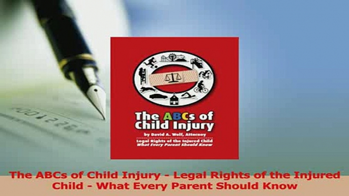 Read  The ABCs of Child Injury  Legal Rights of the Injured Child  What Every Parent Should Ebook Online