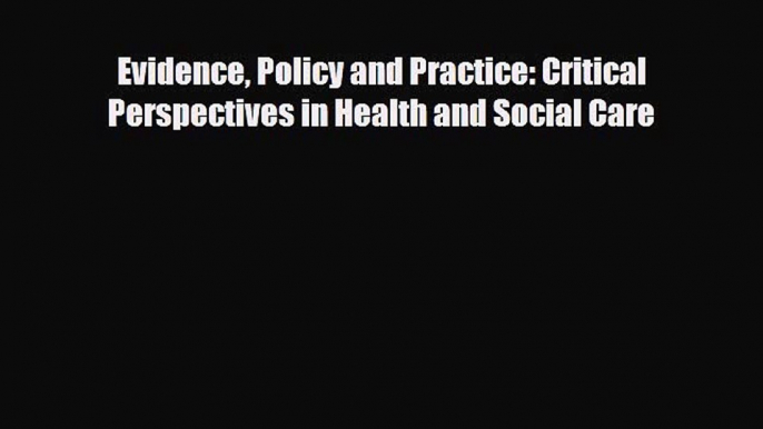 Evidence Policy and Practice: Critical Perspectives in Health and Social Care [Read] Full Ebook