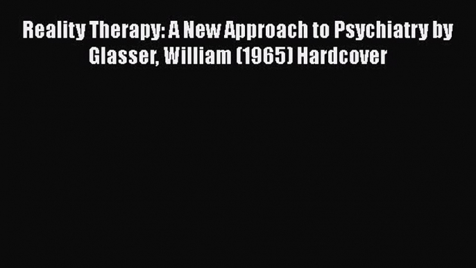 [Read book] Reality Therapy: A New Approach to Psychiatry by Glasser William (1965) Hardcover