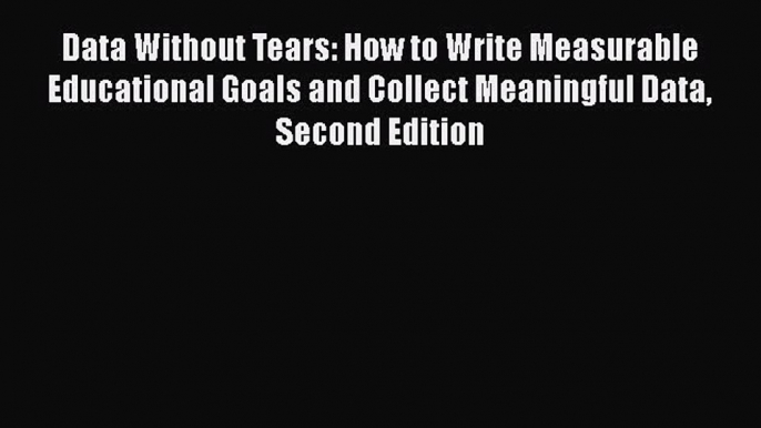 [Read book] Data Without Tears: How to Write Measurable Educational Goals and Collect Meaningful