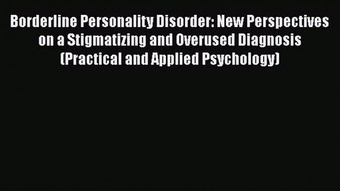 [Read book] Borderline Personality Disorder: New Perspectives on a Stigmatizing and Overused