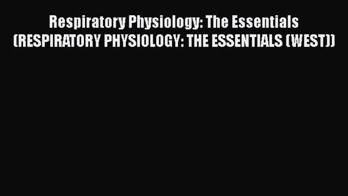 Download Respiratory Physiology: The Essentials (RESPIRATORY PHYSIOLOGY: THE ESSENTIALS (WEST))