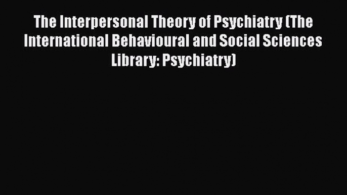 [Read book] The Interpersonal Theory of Psychiatry (The International Behavioural and Social