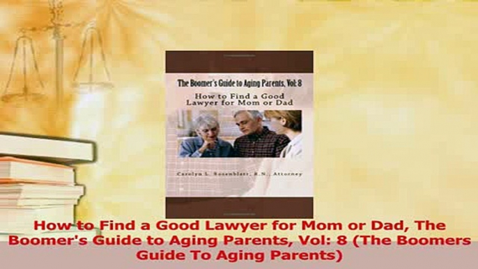 Read  How to Find a Good Lawyer for Mom or Dad The Boomers Guide to Aging Parents Vol 8 The Ebook Free