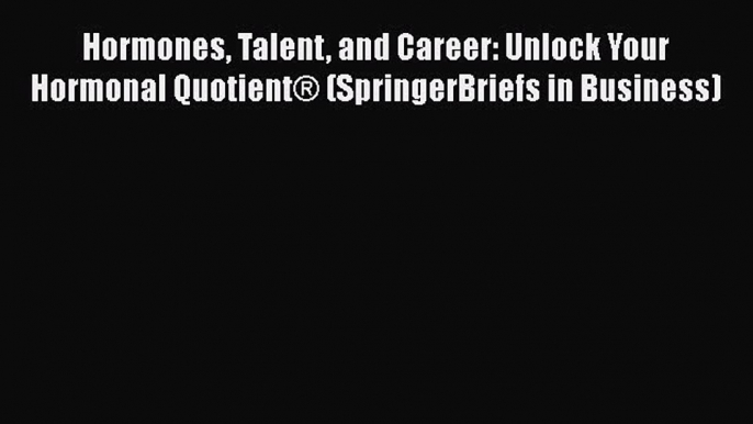 [Read book] Hormones Talent and Career: Unlock Your Hormonal Quotient® (SpringerBriefs in Business)