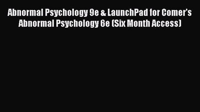 Read Abnormal Psychology 9e & LaunchPad for Comer's Abnormal Psychology 6e (Six Month Access)