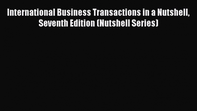 [Download PDF] International Business Transactions in a Nutshell Seventh Edition (Nutshell