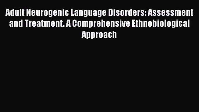 [Read book] Adult Neurogenic Language Disorders: Assessment and Treatment. A Comprehensive