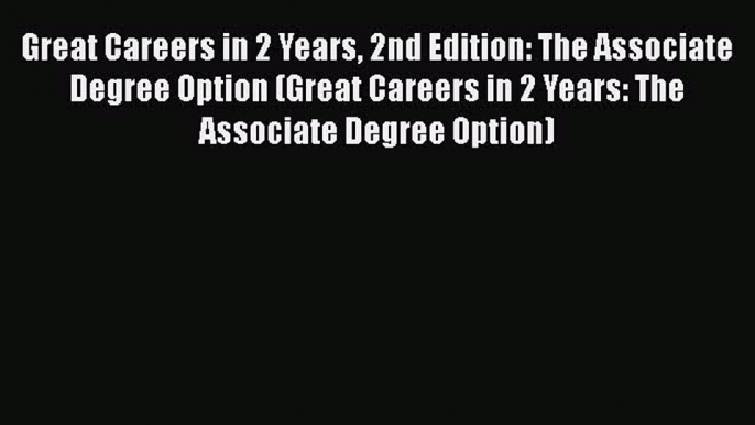 [Read book] Great Careers in 2 Years 2nd Edition: The Associate Degree Option (Great Careers
