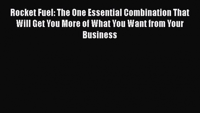 [Read book] Rocket Fuel: The One Essential Combination That Will Get You More of What You Want