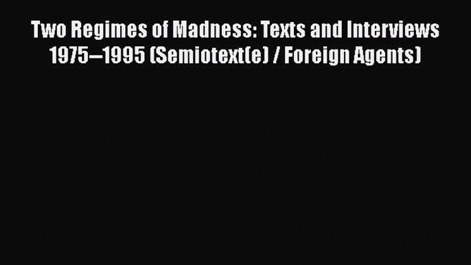 Read Two Regimes of Madness: Texts and Interviews 1975--1995 (Semiotext(e) / Foreign Agents)