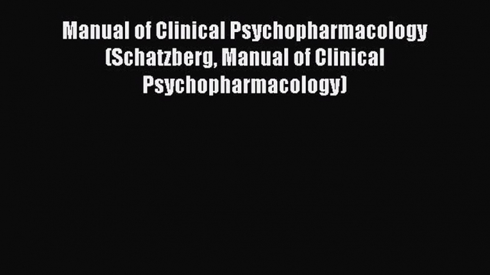 Read Manual of Clinical Psychopharmacology (Schatzberg Manual of Clinical Psychopharmacology)