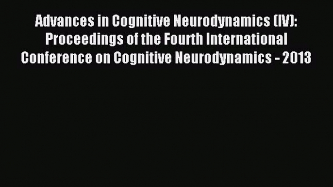 Read Advances in Cognitive Neurodynamics (IV): Proceedings of the Fourth International Conference