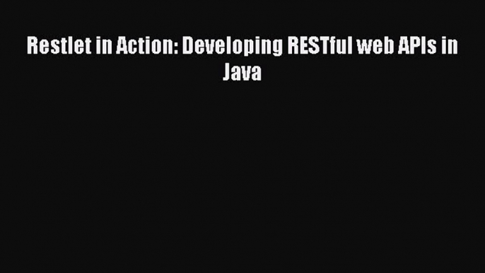 Read Restlet in Action: Developing RESTful web APIs in Java PDF Online