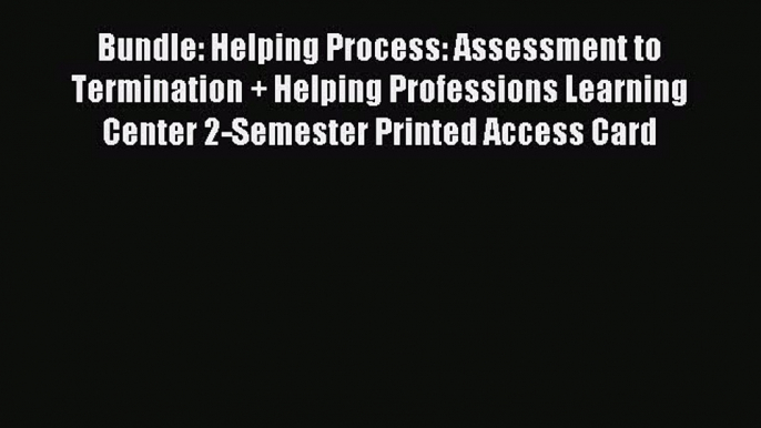 Read Bundle: Helping Process: Assessment to Termination + Helping Professions Learning Center