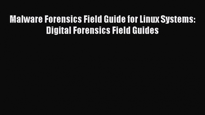 Read Malware Forensics Field Guide for Linux Systems: Digital Forensics Field Guides Ebook