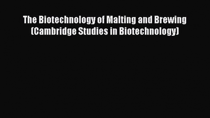 [Read Book] The Biotechnology of Malting and Brewing (Cambridge Studies in Biotechnology) Free