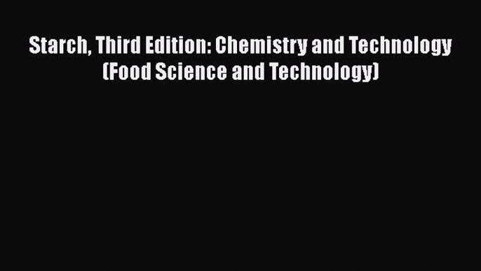 [Read Book] Starch Third Edition: Chemistry and Technology (Food Science and Technology)  Read