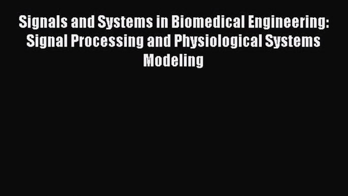 [Read Book] Signals and Systems in Biomedical Engineering: Signal Processing and Physiological