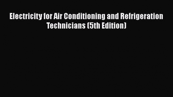 [Read Book] Electricity for Air Conditioning and Refrigeration Technicians (5th Edition) Free