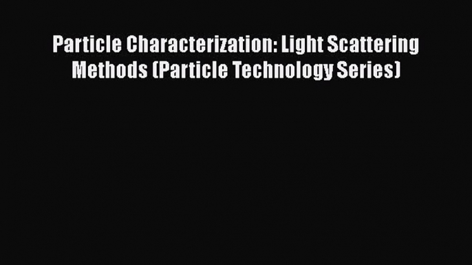 [Read Book] Particle Characterization: Light Scattering Methods (Particle Technology Series)