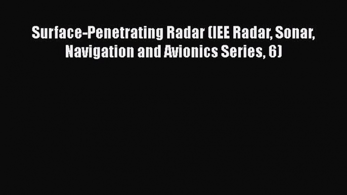 [Read Book] Surface-Penetrating Radar (IEE Radar Sonar Navigation and Avionics Series 6)  Read