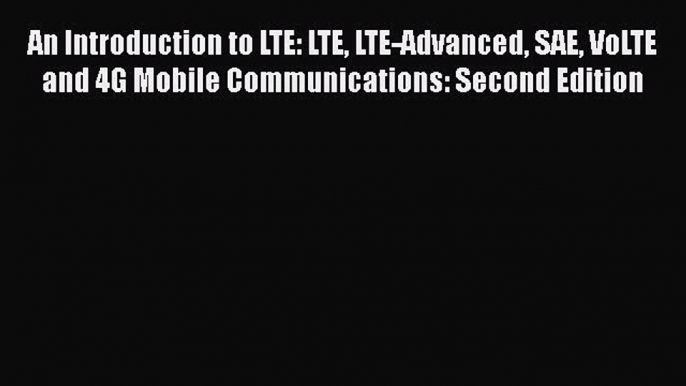 [Read Book] An Introduction to LTE: LTE LTE-Advanced SAE VoLTE and 4G Mobile Communications: