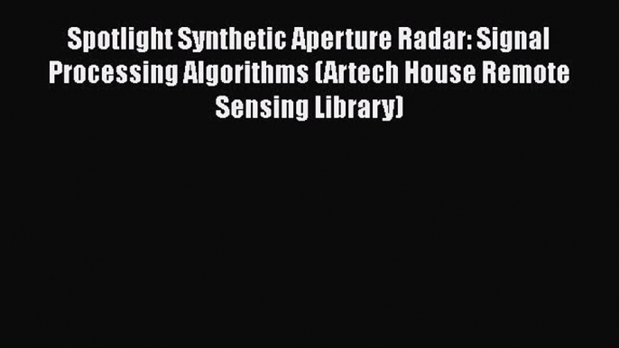 [Read Book] Spotlight Synthetic Aperture Radar: Signal Processing Algorithms (Artech House