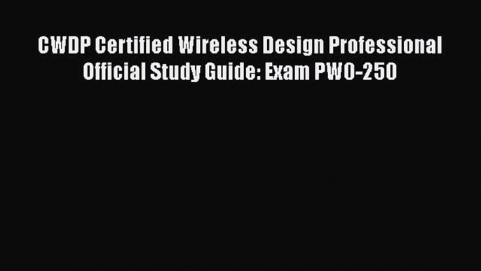 [Read Book] CWDP Certified Wireless Design Professional Official Study Guide: Exam PW0-250