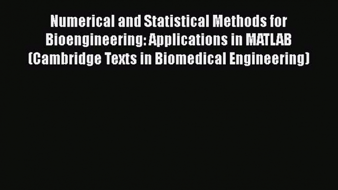 [Read Book] Numerical and Statistical Methods for Bioengineering: Applications in MATLAB (Cambridge