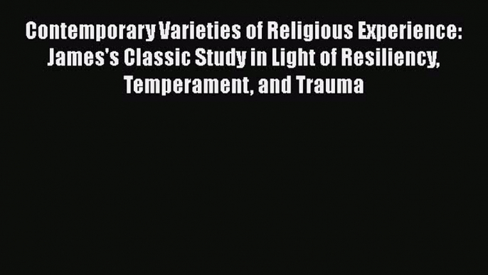 Read Contemporary Varieties of Religious Experience: James's Classic Study in Light of Resiliency