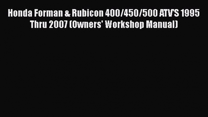 [Read Book] Honda Forman & Rubicon 400/450/500 ATV'S 1995 Thru 2007 (Owners' Workshop Manual)