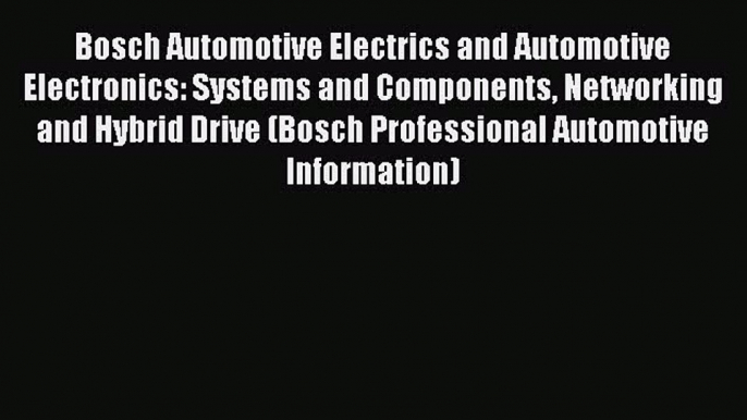 [Read Book] Bosch Automotive Electrics and Automotive Electronics: Systems and Components Networking