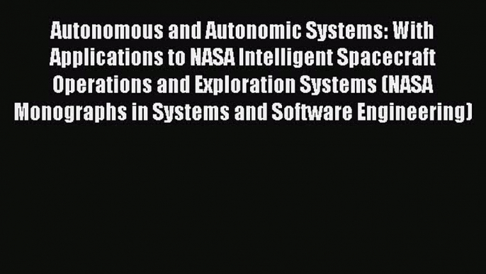 [Read Book] Autonomous and Autonomic Systems: With Applications to NASA Intelligent Spacecraft