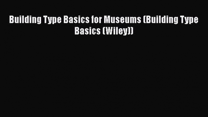 [Read Book] Building Type Basics for Museums (Building Type Basics (Wiley))  Read Online