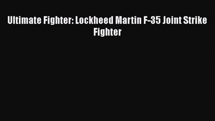 [Read Book] Ultimate Fighter: Lockheed Martin F-35 Joint Strike Fighter Free PDF