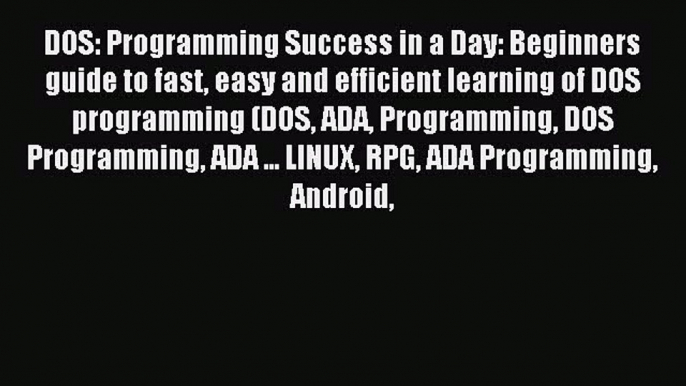 Read DOS Programming Success in a Day: Beginners guide to fast easy and efficient learning