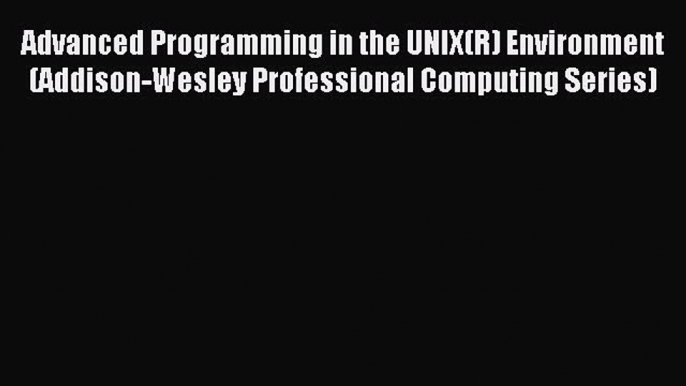 Read Advanced Programming in the UNIX(R) Environment (Addison-Wesley Professional Computing
