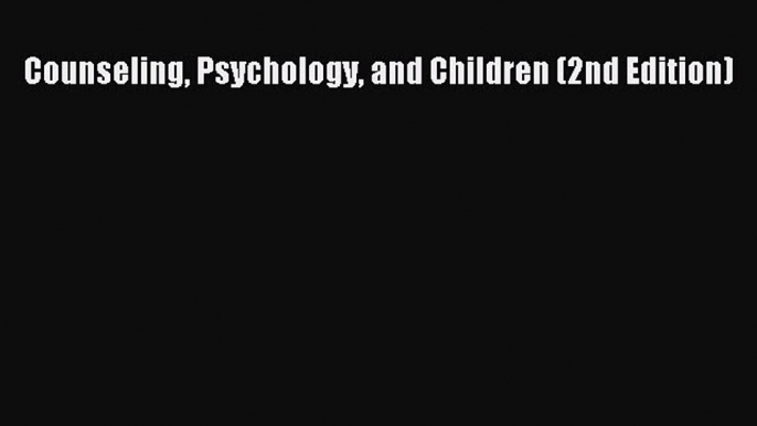 Read Counseling Psychology and Children (2nd Edition) Ebook Free