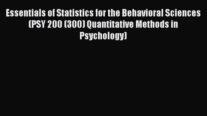 Read Essentials of Statistics for the Behavioral Sciences (PSY 200 (300) Quantitative Methods