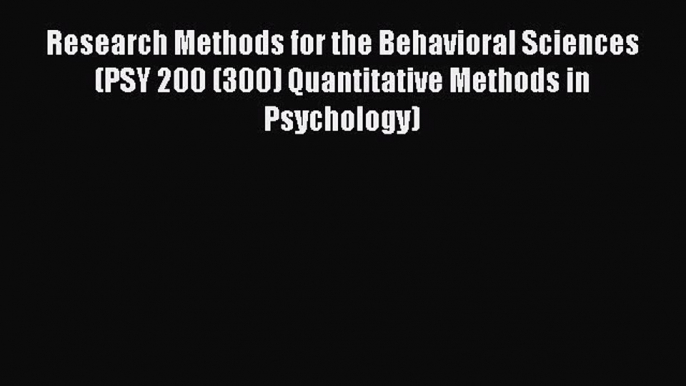 Read Research Methods for the Behavioral Sciences (PSY 200 (300) Quantitative Methods in Psychology)