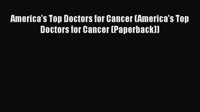 [Read book] America's Top Doctors for Cancer (America's Top Doctors for Cancer (Paperback))