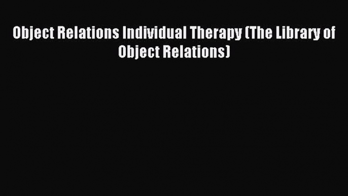 Read Object Relations Individual Therapy (The Library of Object Relations) Ebook Free