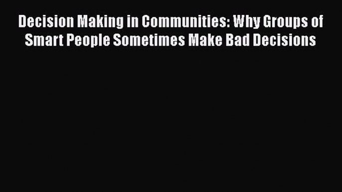 [Read book] Decision Making in Communities: Why Groups of Smart People Sometimes Make Bad Decisions