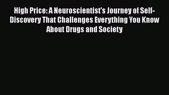 [Read book] High Price: A Neuroscientist's Journey of Self-Discovery That Challenges Everything