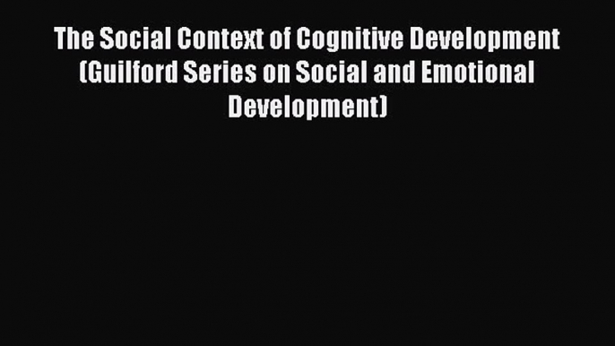 [Read book] The Social Context of Cognitive Development (Guilford Series on Social and Emotional