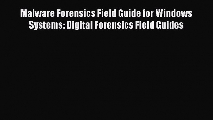 Read Malware Forensics Field Guide for Windows Systems: Digital Forensics Field Guides Ebook