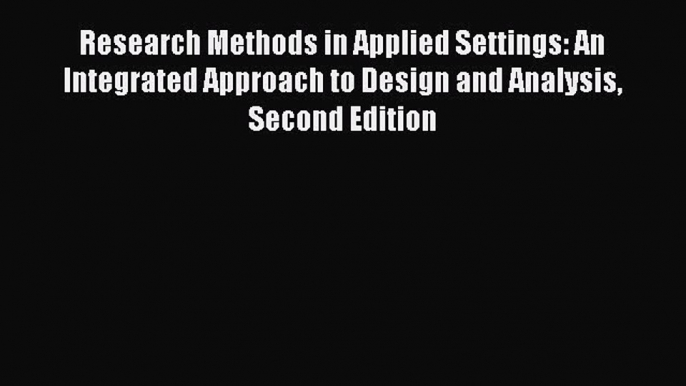 [Read book] Research Methods in Applied Settings: An Integrated Approach to Design and Analysis